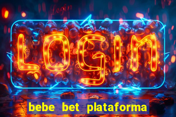 bebe bet plataforma de jogos